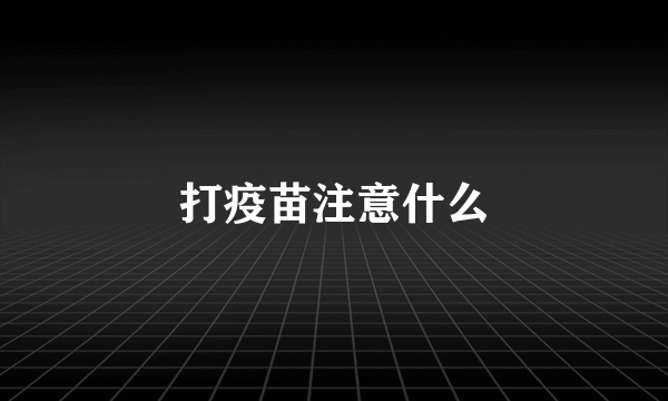 打疫苗注意什么