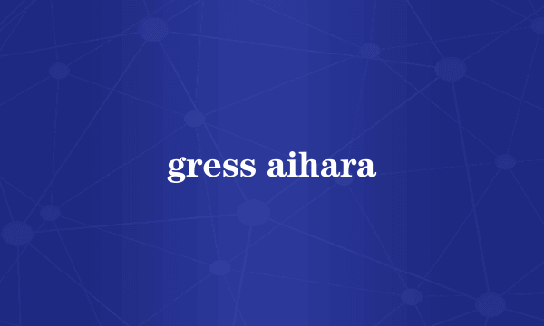 gress aihara