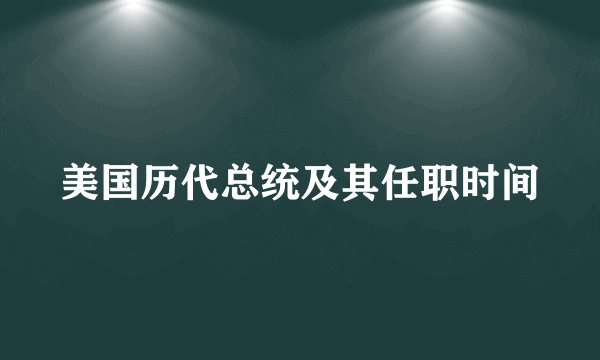 美国历代总统及其任职时间