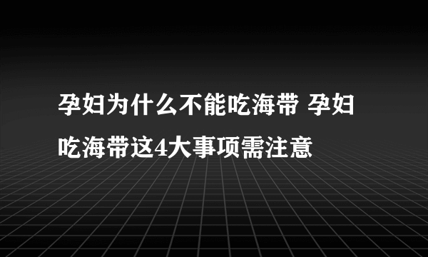 孕妇为什么不能吃海带 孕妇吃海带这4大事项需注意