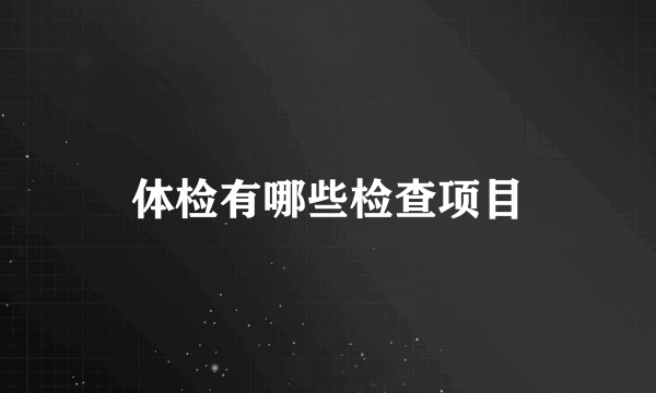 体检有哪些检查项目