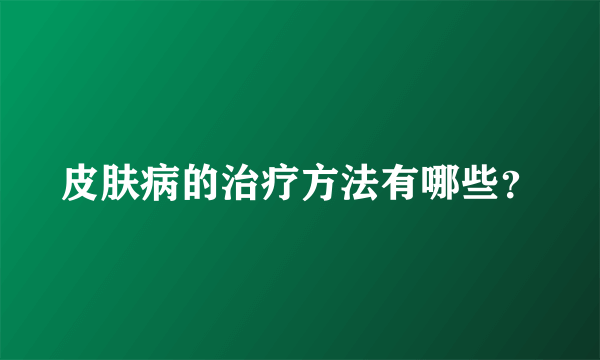 皮肤病的治疗方法有哪些？