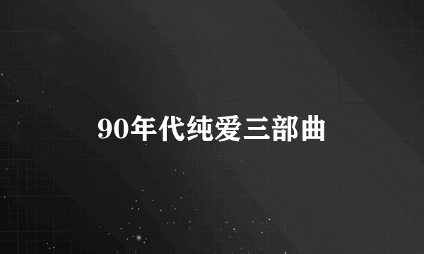 90年代纯爱三部曲