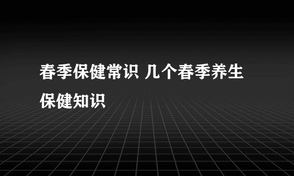 春季保健常识 几个春季养生保健知识