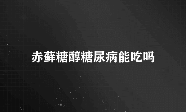 赤藓糖醇糖尿病能吃吗