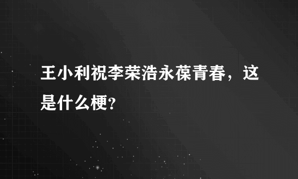 王小利祝李荣浩永葆青春，这是什么梗？