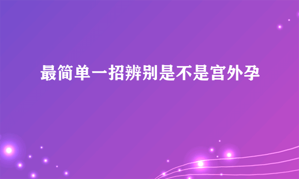 最简单一招辨别是不是宫外孕