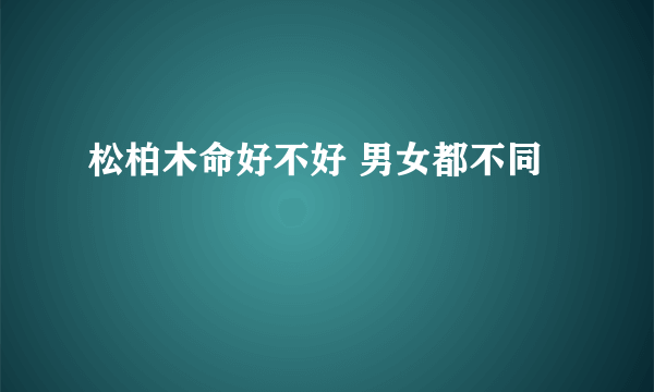 松柏木命好不好 男女都不同