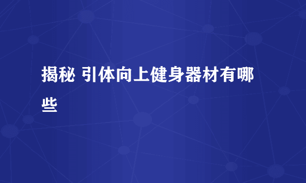 揭秘 引体向上健身器材有哪些