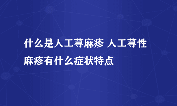 什么是人工荨麻疹 人工荨性麻疹有什么症状特点