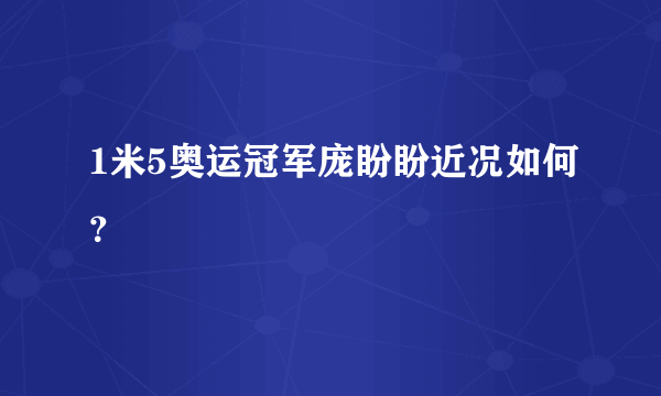 1米5奥运冠军庞盼盼近况如何？