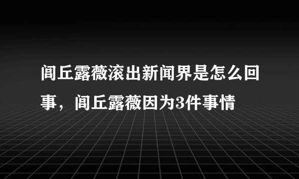 闾丘露薇滚出新闻界是怎么回事，闾丘露薇因为3件事情