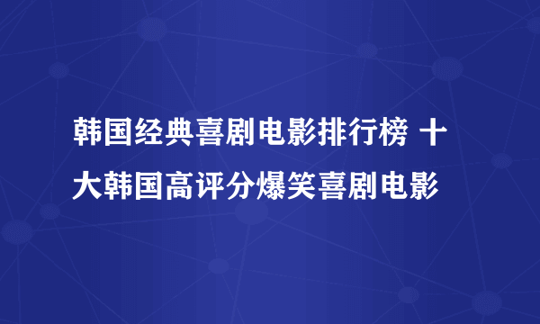 韩国经典喜剧电影排行榜 十大韩国高评分爆笑喜剧电影