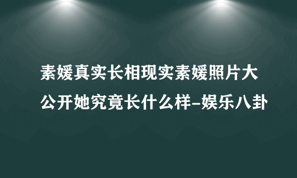 素媛真实长相现实素媛照片大公开她究竟长什么样-娱乐八卦