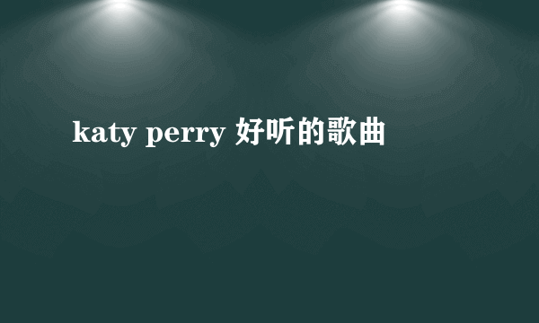 katy perry 好听的歌曲