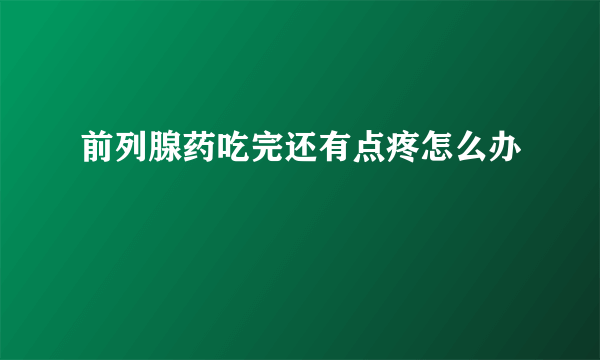 前列腺药吃完还有点疼怎么办