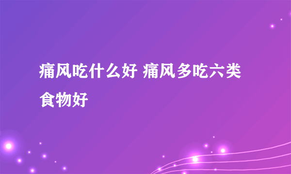 痛风吃什么好 痛风多吃六类食物好