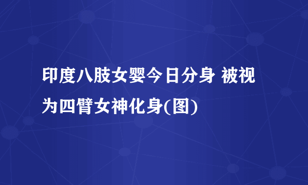 印度八肢女婴今日分身 被视为四臂女神化身(图)