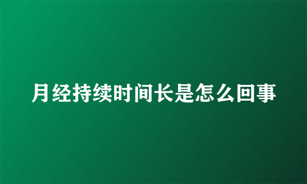 月经持续时间长是怎么回事