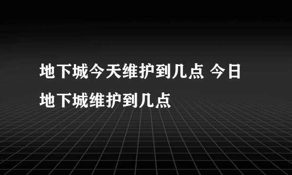 地下城今天维护到几点 今日地下城维护到几点