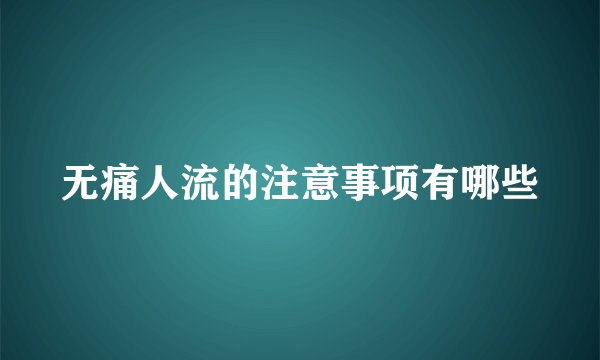 无痛人流的注意事项有哪些