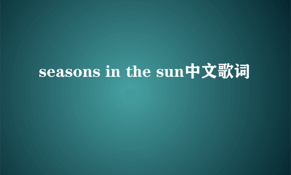 seasons in the sun中文歌词