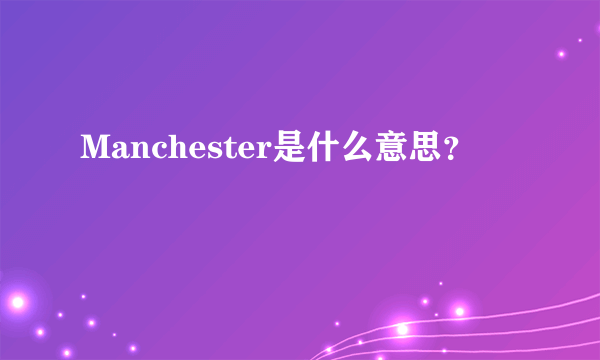 Manchester是什么意思？