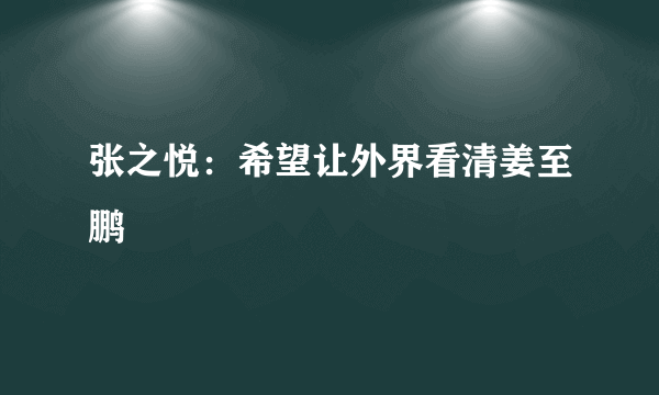 张之悦：希望让外界看清姜至鹏