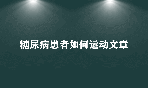 糖尿病患者如何运动文章