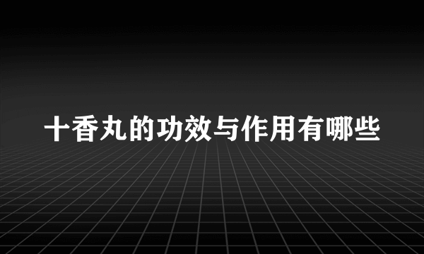 十香丸的功效与作用有哪些