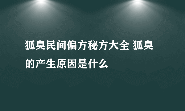 狐臭民间偏方秘方大全 狐臭的产生原因是什么