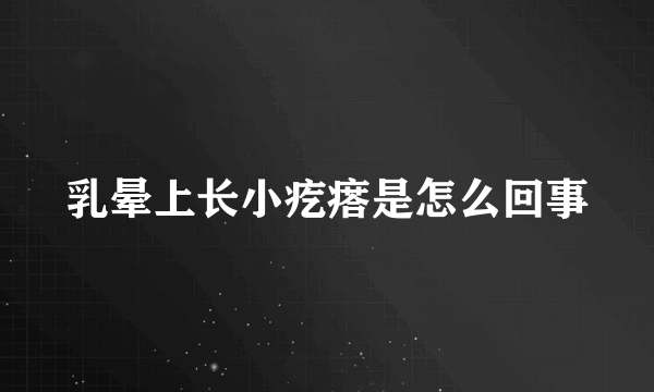 乳晕上长小疙瘩是怎么回事