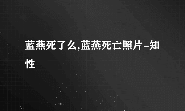 蓝燕死了么,蓝燕死亡照片-知性