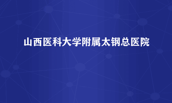 山西医科大学附属太钢总医院