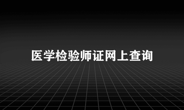 医学检验师证网上查询