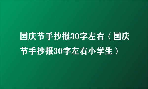 国庆节手抄报30字左右（国庆节手抄报30字左右小学生）