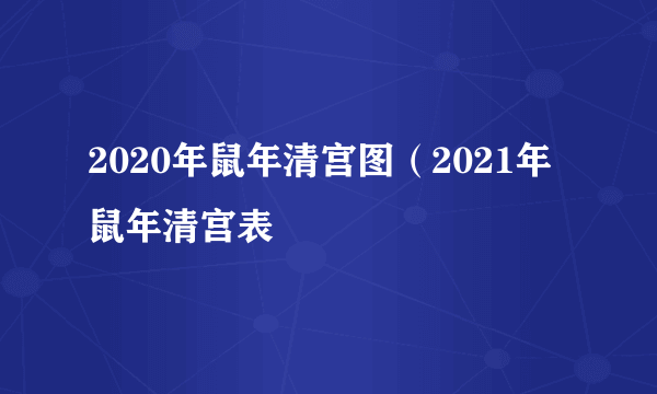 2020年鼠年清宫图（2021年鼠年清宫表