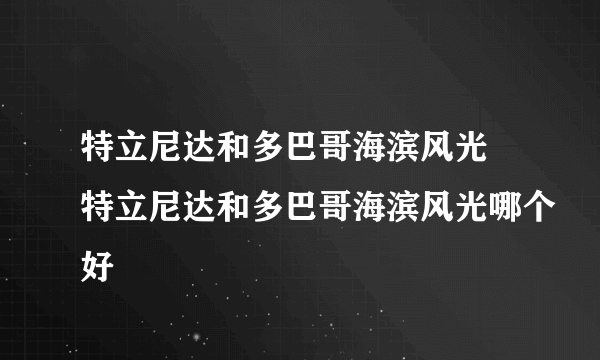 特立尼达和多巴哥海滨风光 特立尼达和多巴哥海滨风光哪个好