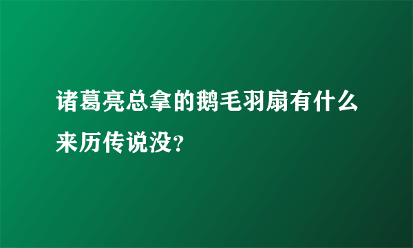 诸葛亮总拿的鹅毛羽扇有什么来历传说没？