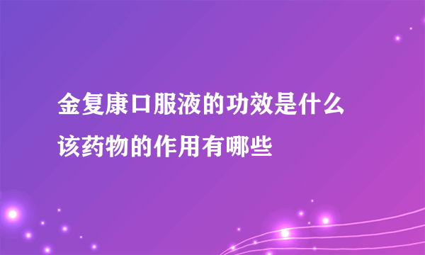 金复康口服液的功效是什么 该药物的作用有哪些