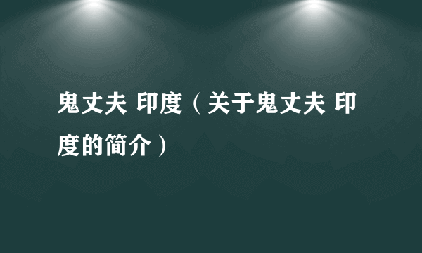 鬼丈夫 印度（关于鬼丈夫 印度的简介）