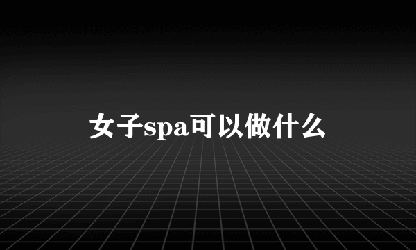 女子spa可以做什么