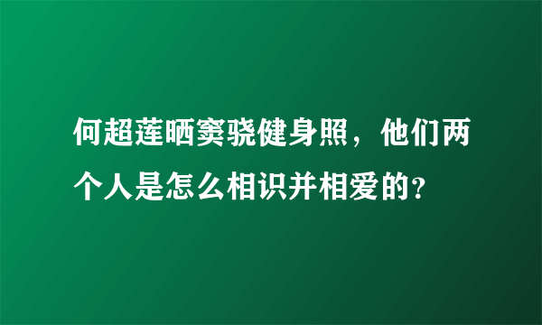 何超莲晒窦骁健身照，他们两个人是怎么相识并相爱的？