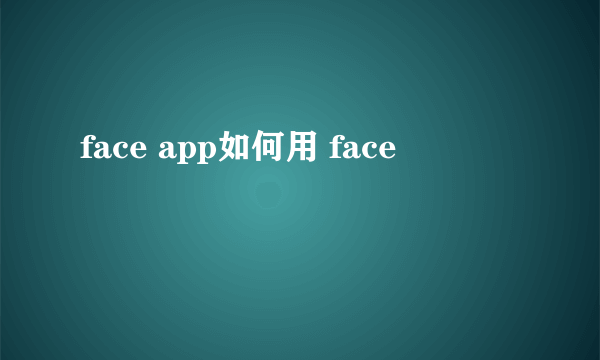 face app如何用 face