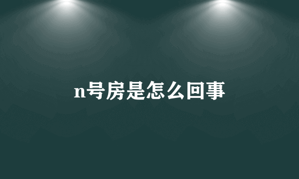 n号房是怎么回事