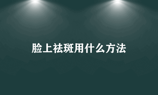 脸上祛斑用什么方法