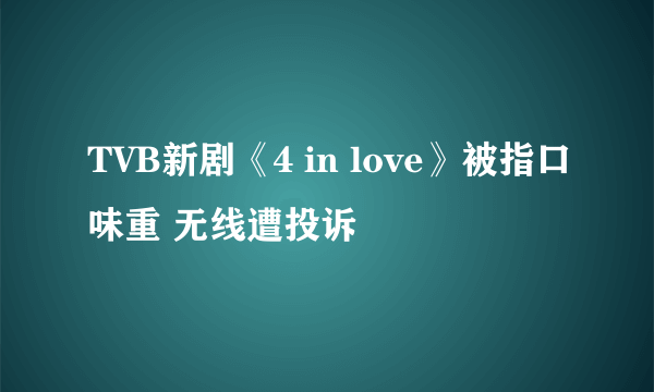 TVB新剧《4 in love》被指口味重 无线遭投诉