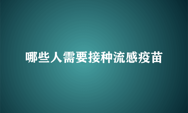 哪些人需要接种流感疫苗