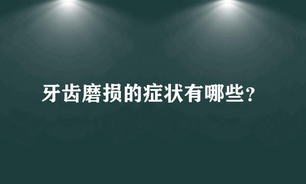 牙齿磨损的症状有哪些？