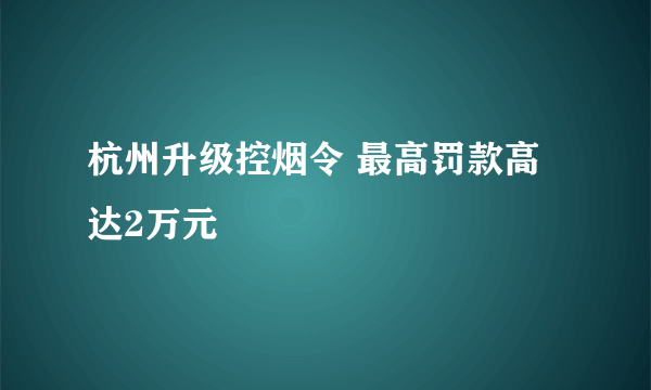 杭州升级控烟令 最高罚款高达2万元